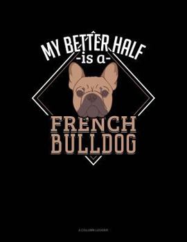 Paperback My Better Half Is a French Bulldog: 4 Column Ledger Book