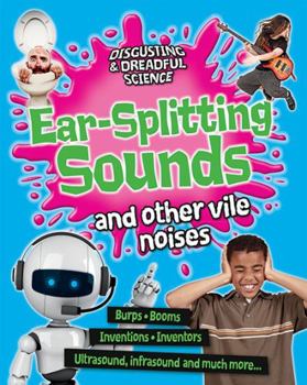 Ear-Splitting Sounds and Other Vile Noises - Book  of the Disgusting and Dreadful Science