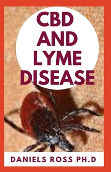 CBD and Lyme Disease: Expert Guide on Using CBD Oil to Prevent and Cure LYME Disease