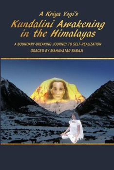 Paperback A Kriya Yogi's Kundalini Awakening in the Himalayas: A Boundary-Breaking Journey to Self-Realization Graced by Mahavatar Babaji Book
