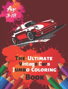 The Ultimate Vintage Cars Jumbo Coloring Book Age 3-18: Great Coloring Book for Kids and Any Fan of Vintage Cars with 50 Exclusive Illustrations (Perfect for Children and adults)