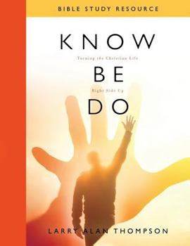 Know Be Do: Turning the Christian Life Right Side Up