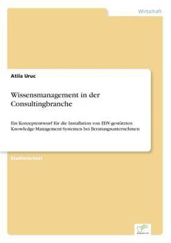 Paperback Wissensmanagement in der Consultingbranche: Ein Konzeptentwurf für die Installation von EDV-gestützten Knowledge-Management-Systemen bei Beratungsunte [German] Book
