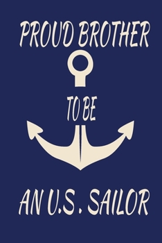 Proud Brother To Be A U.S Sailor: Blue Notebook 120 Blank Lined Page (6 x 9’), Original Design, College Ruled Navy/ Naval forces