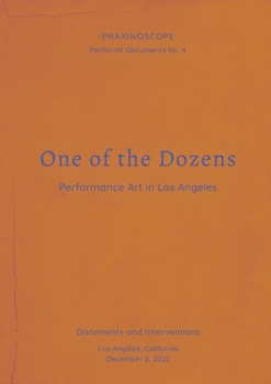 One of the Dozens: Performance Art in Los Angeles (Praxinoscope: Performx Documents)