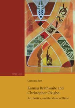 Paperback Kamau Brathwaite and Christopher Okigbo; Art, Politics, and the Music of Ritual Book