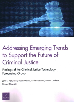Paperback Addressing Emerging Trends to Support the Future of Criminal Justice: Findings of the Criminal Justice Technology Forecasting Group Book