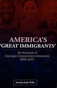 Paperback America's 'Great Immigrants': An Analysis of Carnegie Corporation's Honorees, 2006-2015 Book