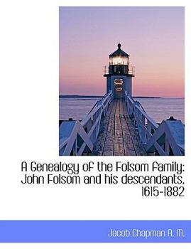 A Genealogy of the Folsom Family : John Folsom and his Descendants, 1615-1882