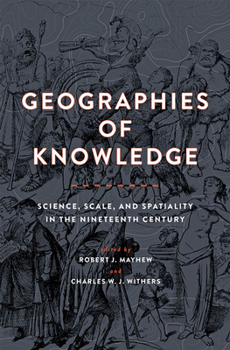 Hardcover Geographies of Knowledge: Science, Scale, and Spatiality in the Nineteenth Century Book