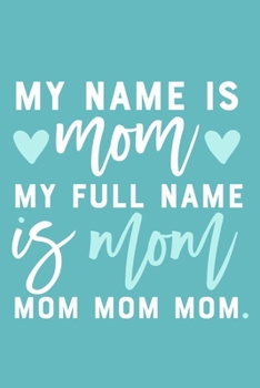 Paperback My Name Is Mom My Full Name Is Mom Mom Mom Mom: Blank Lined Notebook Journal: Mothers Mommy Motherhood Gift Journal 6x9 - 110 Blank Pages - Plain Whit Book