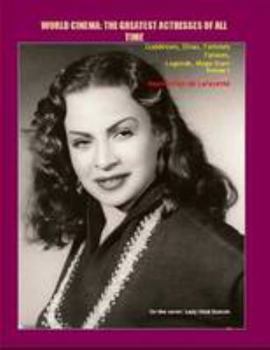 Volume 2. World Cinema: The Greatest Actresses of All Time. Goddesses, Divas, Femmes Fatales, Legends, Mega Stars