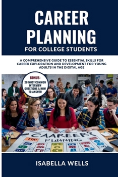 Career Planning for College Students: A Comprehensive Guide to Essential Skills for Career Exploration and Development for Young Adults in the Digital