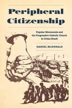 Paperback Peripheral Citizenship: Popular Movements and the Progressive Catholic Church in Urban Brazil Book