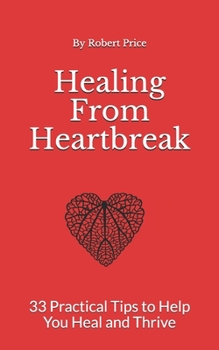 Paperback Healing From Heartbreak: 33 Practical Tips to Help You Heal and Thrive Book