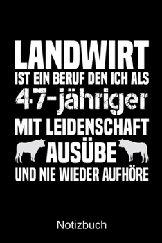 Landwirt ist ein Beruf den ich als 47-j�hriger mit Leidenschaft aus�be und nie wieder aufh�re: A5 Notizbuch f�r alle Landwirte - Liniert 120 Seiten - Geschenk zum Geburtstag - Weihnachten - Vatertag -