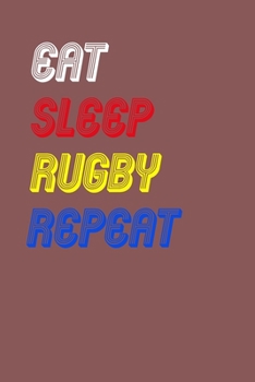 Eat Sleep rugby  Repeat Notebook Fan Sport Gift: Lined Notebook / Journal Gift, 120 Pages, 6x9, Soft Cover, Matte Finish