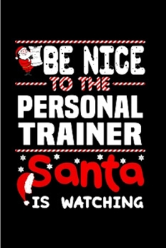 Be nice to the personal trainer santa is watching: Personal Trainer Notebook journal Diary Cute funny  humorous blank lined notebook Gift for student ... job working employee appreciation (gag gifts)