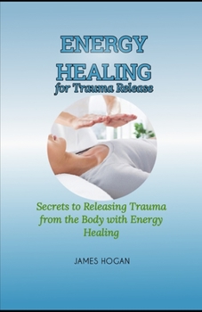 Paperback Energy Healing for Trauma Release: Secrets to Releasing Trauma from the Body with Energy Healing Book