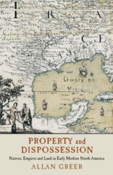 Paperback Property and Dispossession: Natives, Empires and Land in Early Modern North America Book