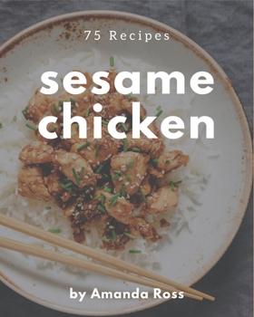 Paperback 75 Sesame Chicken Recipes: Cook it Yourself with Sesame Chicken Cookbook! Book