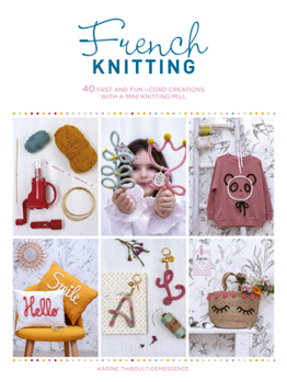 Paperback French Knitting: 40 Fast and Fun I-Cord Creations Using a Mini Knitting Mill Book