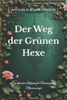 Der Weg der Grünen Hexe: Der ultimative Leitfaden für Naturmagie und Pflanzenenergie (The Green Witchcraft Series: Unlocking Nature’s Secrets and Spiritual Magic) (German Edition)