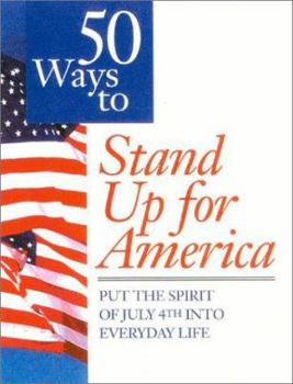 Paperback 50 Ways to Stand Up for America: Put the Spirit of July 4th Into Everyday Life Book