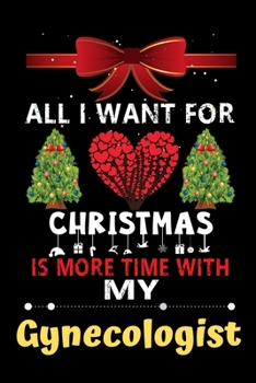 Paperback All I want for Christmas is more time with my Gynecologist: Christmas Gift for Gynecologist Lovers, Gynecologist Journal / Notebook / Diary / Thanksgi Book