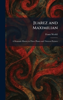 Juarez and Maximilian: A Dramatic History in Three Phases and Thirteen Pictures