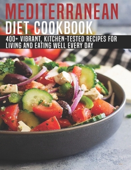 Paperback Mediterranean Diet Cookbook: 400+ Vibrant, Kitchen-Tested Recipes For Living And And Eating Well Every Day Book