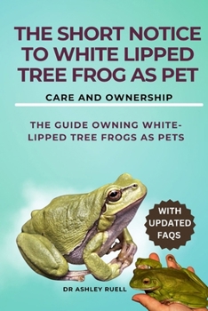 Paperback The Short Notice to White Lipped Tree Frog as Pet: The guide Owning White-Lipped Tree Frogs as Pets Book