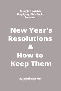 Paperback Everyday Insights: Simplifying Life's Topics Presents: New Years Resolutions & How to Keep Them: The super simple and straightforward way Book