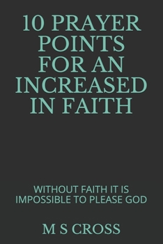 Paperback 10 Prayer Points for an Increased in Faith: Without Faith It Is Impossible to Please God Book