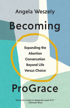 Paperback Becoming Prograce: Expanding the Abortion Conversation Beyond Life Versus Choice Book