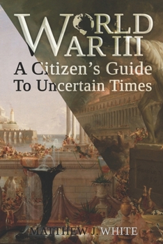 World War 3: A Citizen's Guide To Uncertain Times