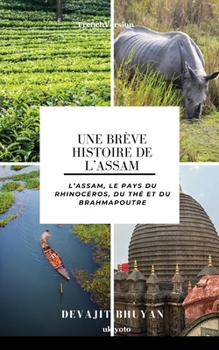 Une brève histoire de l'Assam L'Assam, le pays du rhinocéros, du thé et du Brahmapoutre
