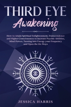 Paperback Third Eye Awakening: How to Attain Spiritual Enlightenment, Transcendence and Higher Consciousness to Increase Psychic Abilities, Mind Powe Book