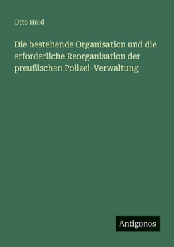Paperback Die bestehende Organisation und die erforderliche Reorganisation der preußischen Polizei-Verwaltung [German] Book