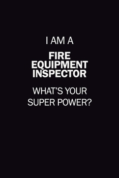 I Am A Fire equipment inspector, What's Your Super Power?: 6X9 120 pages Career  Notebook Unlined  Writing Journal