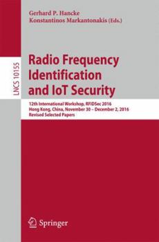 Paperback Radio Frequency Identification and Iot Security: 12th International Workshop, Rfidsec 2016, Hong Kong, China, November 30 -- December 2, 2016, Revised Book