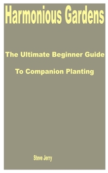 Paperback Harmonious Gardens: The Ultimate Beginner Guide to Companion Planting Book