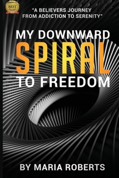 Paperback My Downward Spiral to Freedom: A Believer's Journey from Addiction to Serenity Book