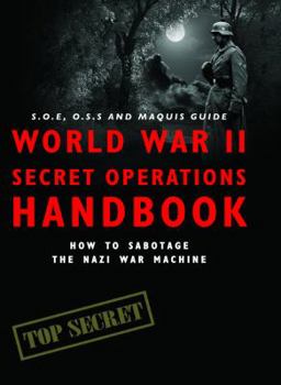 Paperback World War II Secret Operations Handbook: S.O.E., O.S.S. & Maquis Guide to Sabotaging the Nazi War Machine Book