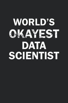 Paperback World's Okayest Data Scientist: Funny gag gift for sarcastic snarky Data Scientist - Blank Lined Notebook Book