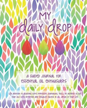 Paperback My Daily Drop: A guided journal for essential oil enthusiasts. Revised and expanded with beautiful prompted pages to record favorite Book