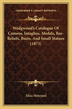 Paperback Wedgwood's Catalogue Of Cameos, Intaglios, Medals, Bas-Reliefs, Busts, And Small Statues (1873) Book