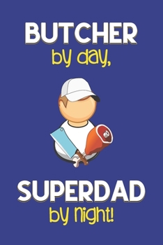 Paperback Butcher by day, Superdad by night!: Dad Gifts for Butchers: Novelty Gag Notebook Gift: Lined Paper Paperback Journal for Writing, Sketching or Doodlin Book