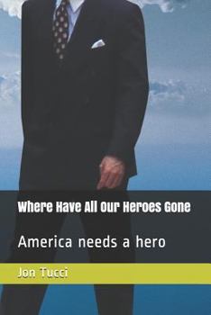 Paperback Where Have All Our Heroes Gone: America Needs a Hero Book