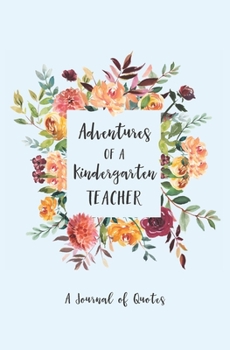 Adventures of A Kindergarten Teacher: A Journal of Quotes